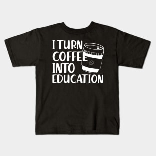 Teacher - I turn coffee into education Kids T-Shirt